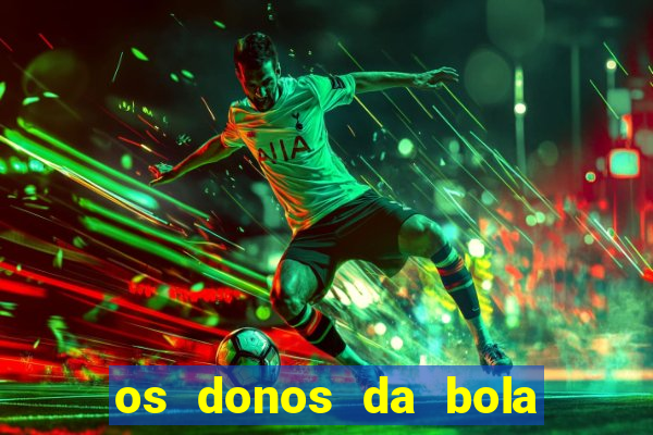 os donos da bola casa de aposta